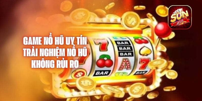 Game Nổ Hũ Uy Tín – Trải Nghiệm Nổ Hũ Không Rủi Ro